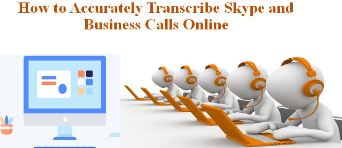 How to Accurately Transcribe Skype and Business Calls Online
